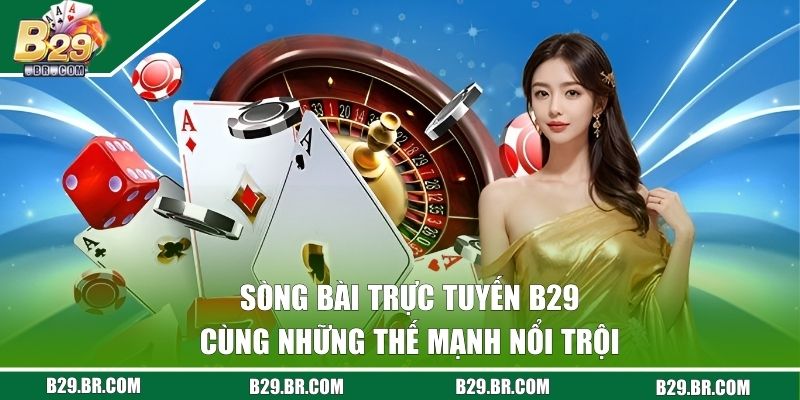 Casino B29 - Thỏa Mãn Đam Mê Cùng Sòng Bài Chuyên Nghiệp 1 Sòng bài trực tuyến B29 cùng những thế mạnh nổi trội