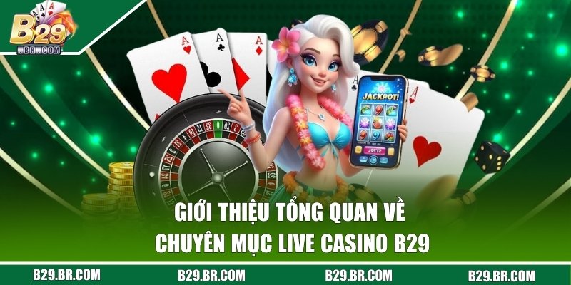 Giới thiệu tổng quan về sảnh sòng bài hot hit tại B29 