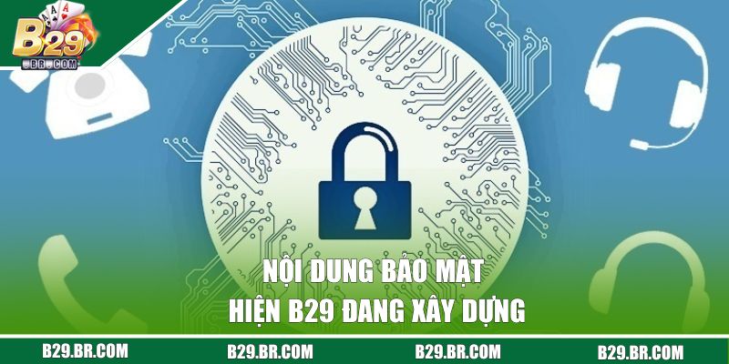 Nội dung bảo mật hiện B29 đang xây dựng
