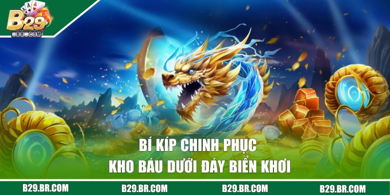 Bí kíp chinh phục kho báu dưới đáy biển khơi